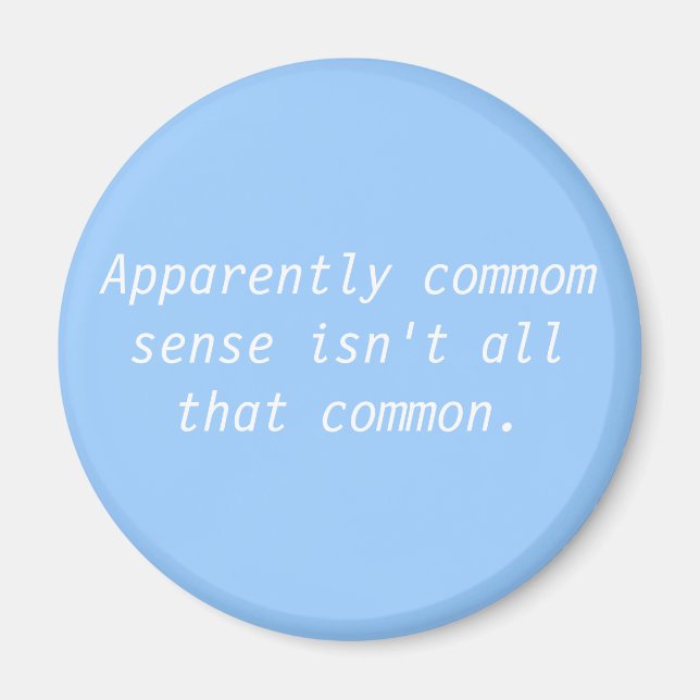 Apparently commom sense isn't all that common. magnet (Front)