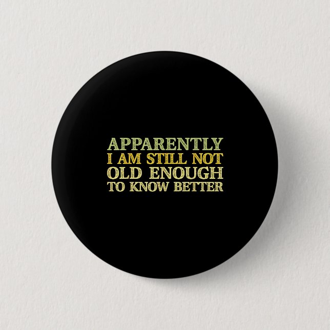 Apparently I Am Still Not Old Enough To Know Bette 2 Inch Round Button (Front)