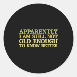 Apparently I Am Still Not Old Enough To Know Bette Classic Round Sticker