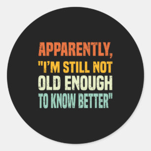Apparently I Am Still Not Old Enough To Know Bette Classic Round Sticker