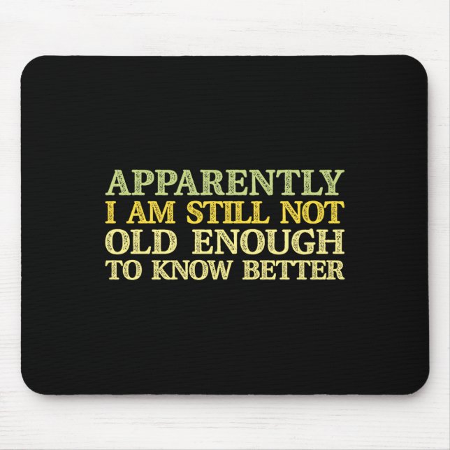 Apparently I Am Still Not Old Enough To Know Bette Mouse Pad (Front)