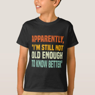 Apparently I Am Still Not Old Enough To Know Bette T-Shirt