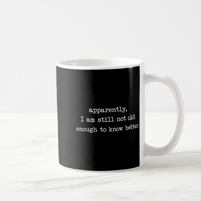 Apparently I Am Still Not Old Enough to Know Coffee Mug (Right)