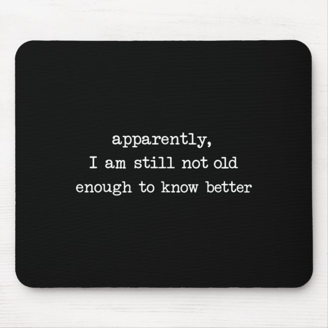 Apparently I Am Still Not Old Enough to Know Mouse Pad (Front)