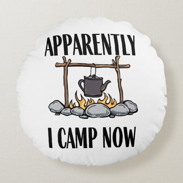 Apparently I camp now Funny Camping Quote Round Pillow (Front)