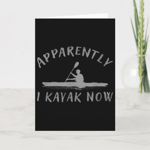 Apparently I Kayak Now Funny Kayaking Saying Kayak Card