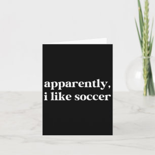 Apparently I Like Soccer Funny Sarcastic Football Card