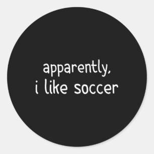 Apparently I Like Soccer Funny Soccer Game Day _2  Classic Round Sticker