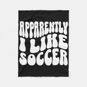 Apparently I Like Soccer Funny Soccer Game Day _7 Fleece Blanket