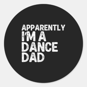 Apparently i'm a dance dad classic round sticker