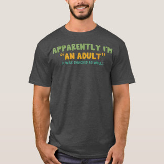 Apparently I'm An Adult I Was Shocked As Well T-Shirt