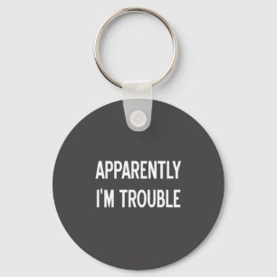 Apparently I'm Trouble, Sarcastic, Funny, Joke, Fa Keychain