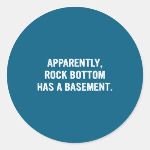 Apparently Rock-bottom Has A Basement Funny Quote  Classic Round Sticker