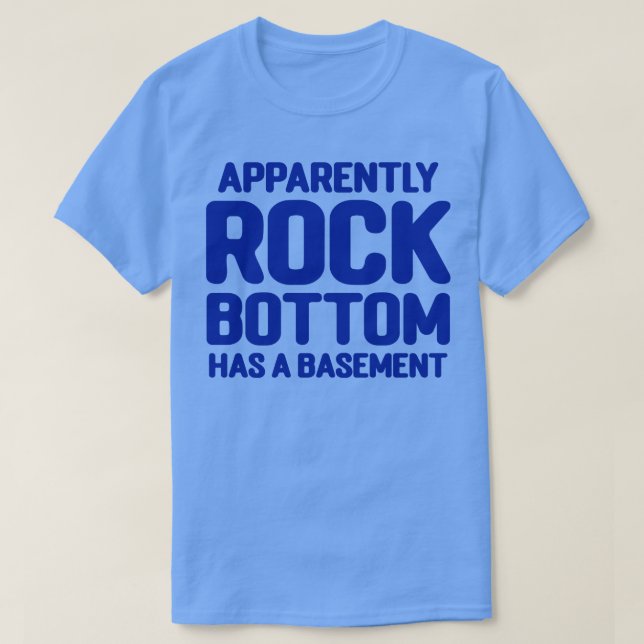 Apparently Rock Bottom Has A Basement T-Shirt (Design Front)