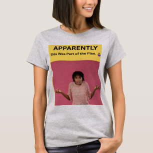 APPARENTLY This Was Part of the Plan. 🤷♀️ T-Shirt