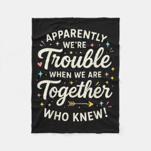 Apparently We’re Trouble When We Are Together Who  Fleece Blanket
