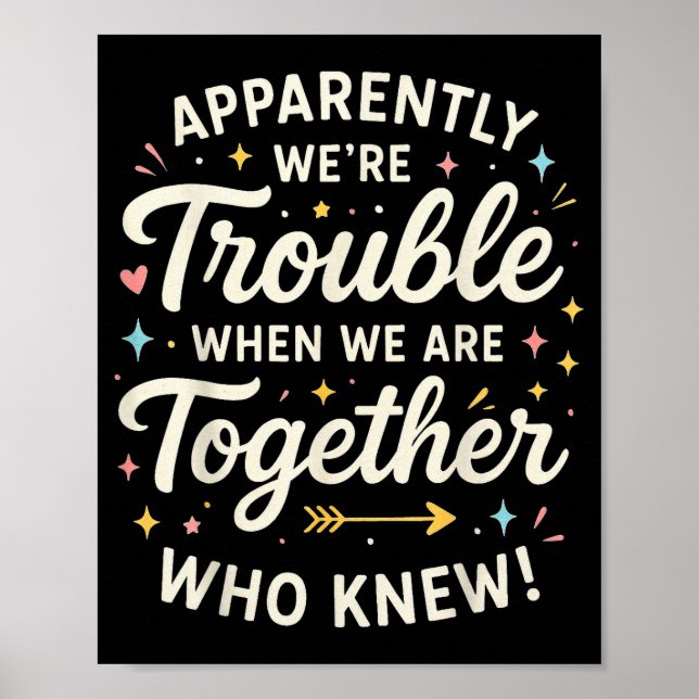 Apparently We’re Trouble When We Are Together Who  Poster (Front)
