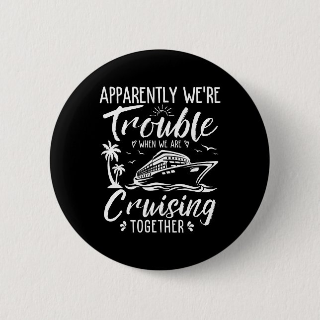Apparently Were Trouble When We Are Cruising Toget 2 Inch Round Button (Front)