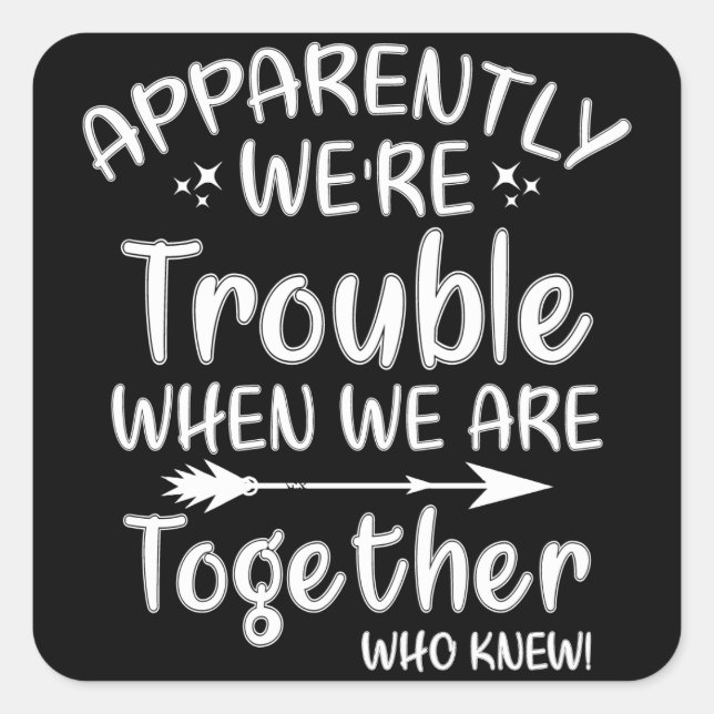 Apparently We're Trouble When We Are Together Square Sticker (Front)