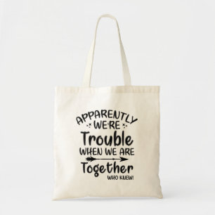Apparently We're Trouble When We Are Together Tote Bag