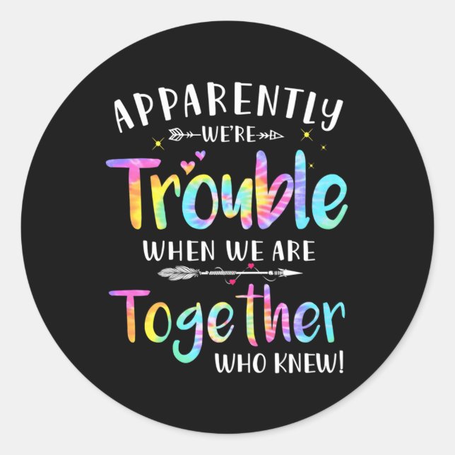 Apparently We'Re Trouble When We Are Together Who  Classic Round Sticker (Front)