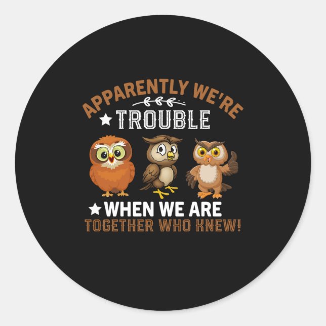 apparently we're trouble ,when we are together who classic round sticker (Front)