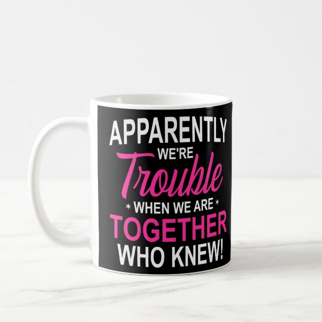 Apparently We're Trouble When We Are Together Who  Coffee Mug (Left)