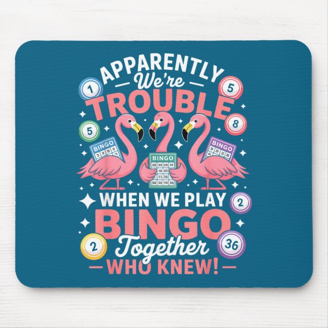 Apparently We're Trouble When We Play Bingo Togeth Mouse Pad (Front)