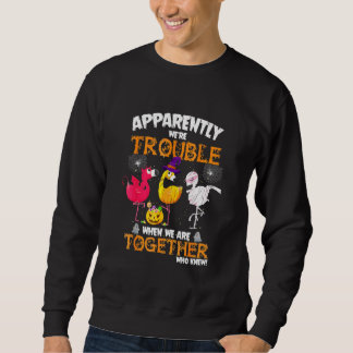Apparently Were Trouble When We Together Flamingo  Sweatshirt