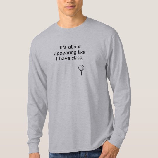Appearing Like I Have Class Golf Design T-Shirt