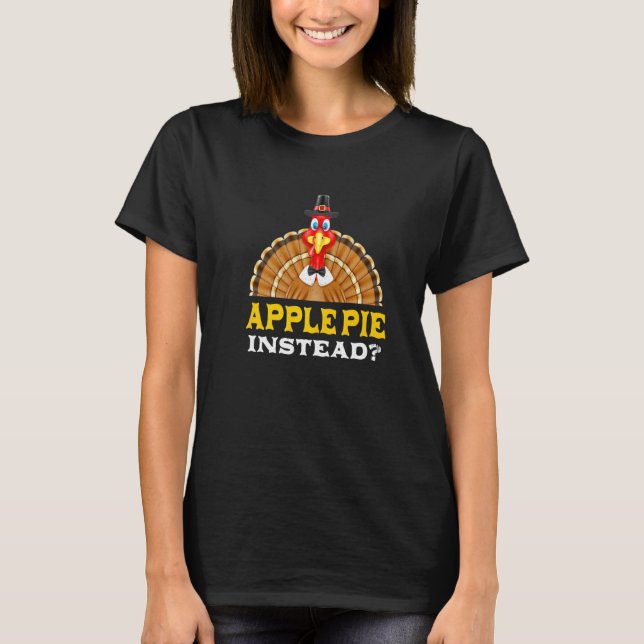 Apple Pie Instead Thanksgiving Pie Black Friday T-Shirt (Front)