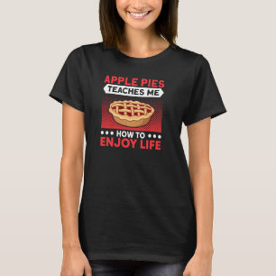 Apple Pies Teaches Me To Enjoy Life Pie Lover Bake T-Shirt