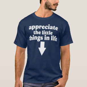 Appreciate The Little Things in Life Arrow Funny A T-Shirt