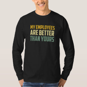 Appreciation Employee Boss My Employees Are Better T-Shirt