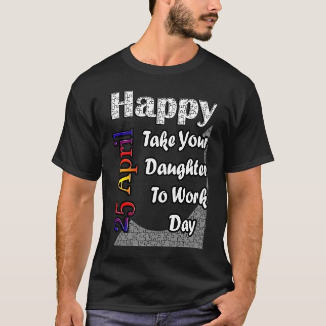 Apr 25th Take Your Daughter To Work Day Fun Idea T-Shirt (Front)