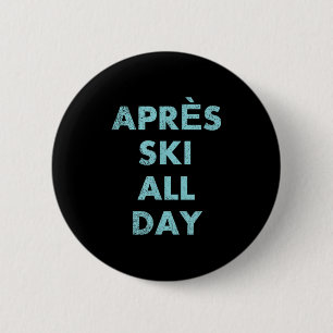 Après Ski All Day - Skiing And Snowboarding Mounta 2 Inch Round Button