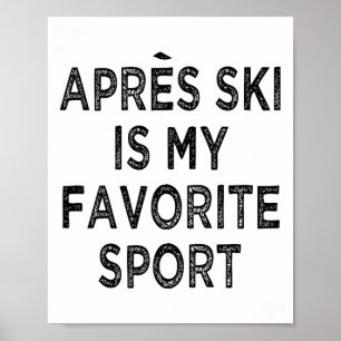 Apres Ski Is My Favourite Sport Shirt Outfit Ski P Poster