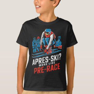 Apres Ski More Like Pre Race Alpine Skiing T-Shirt