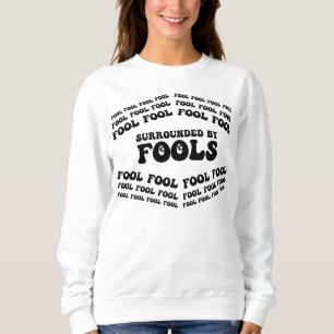 APRIL FOOLS DAY-Surrounded By Fools, Funny, Sarcas Sweatshirt