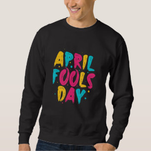 April Fools Day Sweatshirt