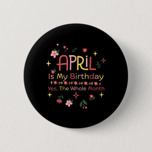 April Is Birthday The Whole Month Funny Quote 2 Inch Round Button