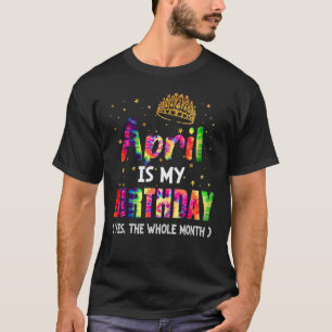 April Is My Birthday The Whole Month Birthday Tie T-Shirt