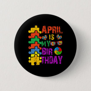 April Is My Birthday Yes The Whole Month Autism Aw 2 Inch Round Button