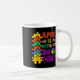 April Is My Birthday Yes The Whole Month Autism Aw Coffee Mug
