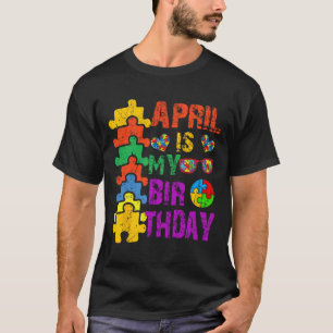 April Is My Birthday Yes The Whole Month Autism Aw T-Shirt