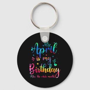 April Is My Birthday Yes The Whole Month Funny Bda Keychain