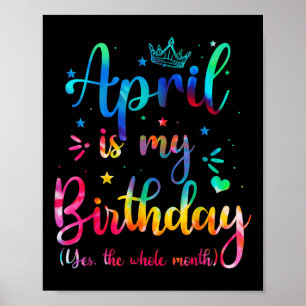 April Is My Birthday Yes The Whole Month Funny Bda Poster