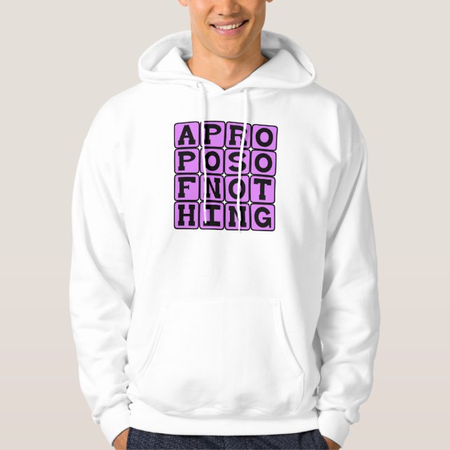 Apropos of Nothing, Without Reference To Anything Hoodie (Front)
