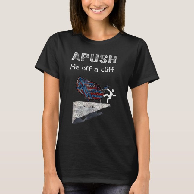 APUSH Me off a cliff  AP US History T-Shirt (Front)