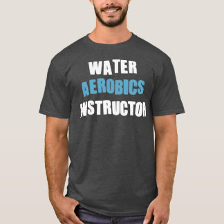 Aqua Aerobics instructor Gifts for water aerobics T-Shirt